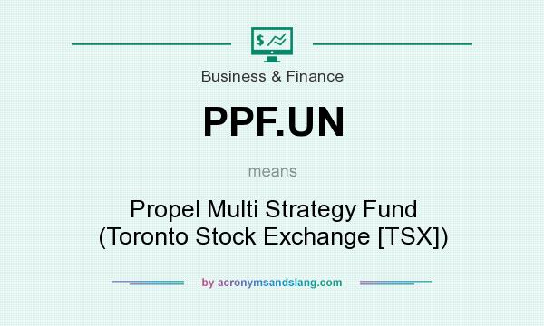 What does PPF.UN mean? It stands for Propel Multi Strategy Fund (Toronto Stock Exchange [TSX])
