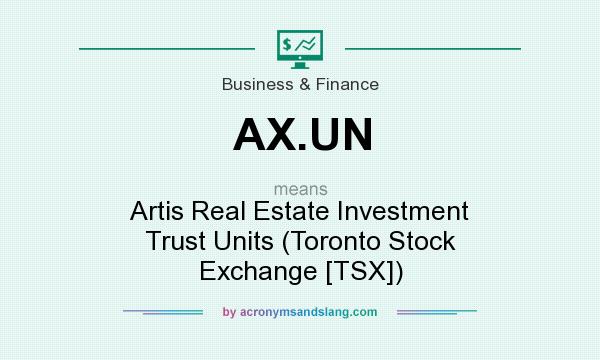 What does AX.UN mean? It stands for Artis Real Estate Investment Trust Units (Toronto Stock Exchange [TSX])