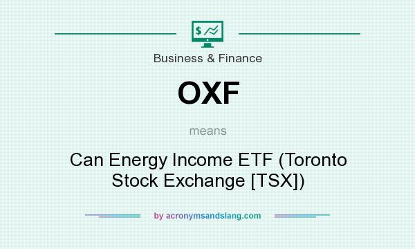 What does OXF mean? It stands for Can Energy Income ETF (Toronto Stock Exchange [TSX])