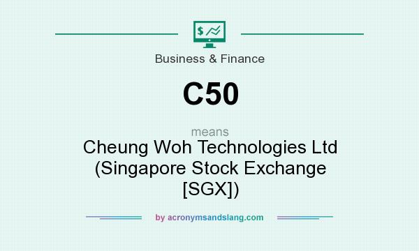 What does C50 mean? It stands for Cheung Woh Technologies Ltd (Singapore Stock Exchange [SGX])