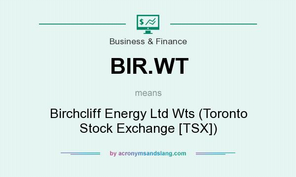 What does BIR.WT mean? It stands for Birchcliff Energy Ltd Wts (Toronto Stock Exchange [TSX])