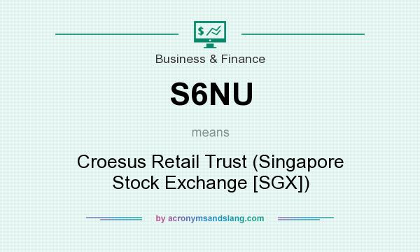 What does S6NU mean? It stands for Croesus Retail Trust (Singapore Stock Exchange [SGX])