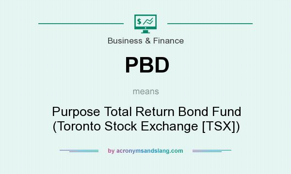 What does PBD mean? It stands for Purpose Total Return Bond Fund (Toronto Stock Exchange [TSX])