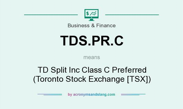 What does TDS.PR.C mean? It stands for TD Split Inc Class C Preferred (Toronto Stock Exchange [TSX])
