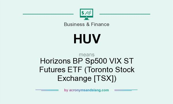What does HUV mean? It stands for Horizons BP Sp500 VIX ST Futures ETF (Toronto Stock Exchange [TSX])