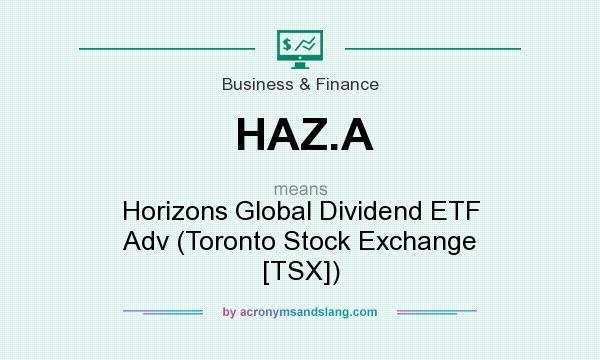 What does HAZ.A mean? It stands for Horizons Global Dividend ETF Adv (Toronto Stock Exchange [TSX])
