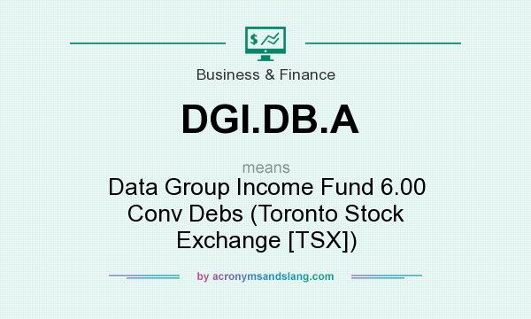 What does DGI.DB.A mean? It stands for Data Group Income Fund 6.00 Conv Debs (Toronto Stock Exchange [TSX])