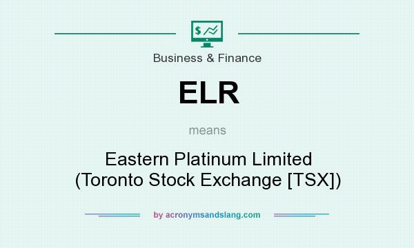 What does ELR mean? It stands for Eastern Platinum Limited (Toronto Stock Exchange [TSX])