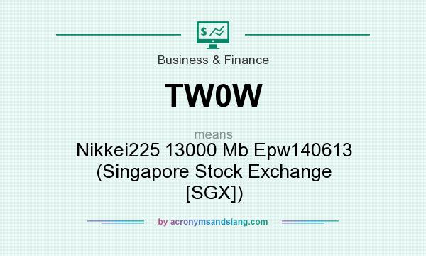 What does TW0W mean? It stands for Nikkei225 13000 Mb Epw140613 (Singapore Stock Exchange [SGX])