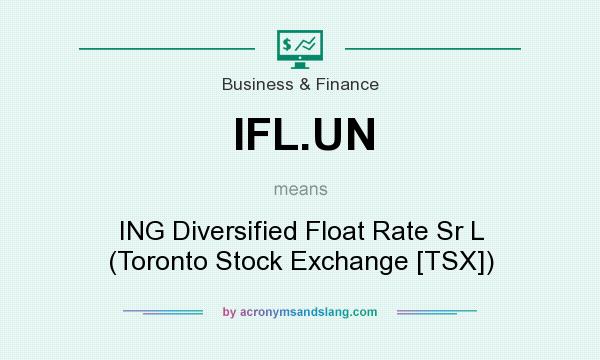 What does IFL.UN mean? It stands for ING Diversified Float Rate Sr L (Toronto Stock Exchange [TSX])