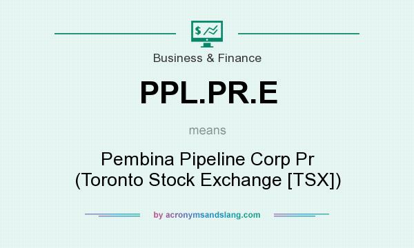 What does PPL.PR.E mean? It stands for Pembina Pipeline Corp Pr (Toronto Stock Exchange [TSX])