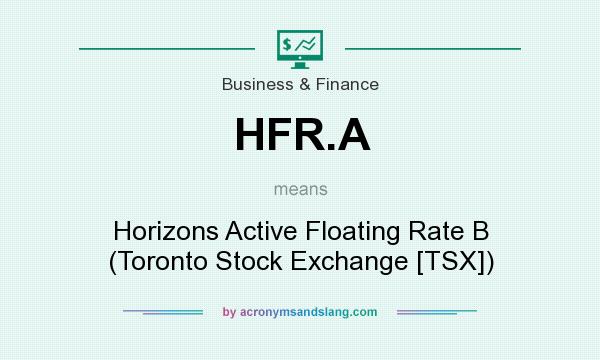 What does HFR.A mean? It stands for Horizons Active Floating Rate B (Toronto Stock Exchange [TSX])