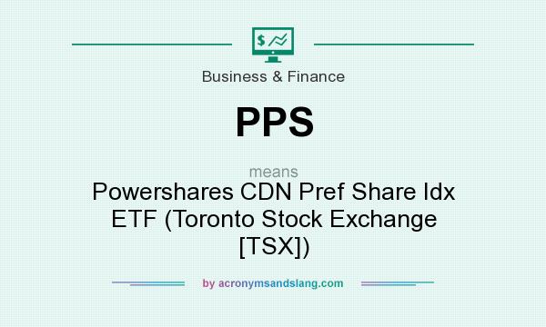What does PPS mean? It stands for Powershares CDN Pref Share Idx ETF (Toronto Stock Exchange [TSX])