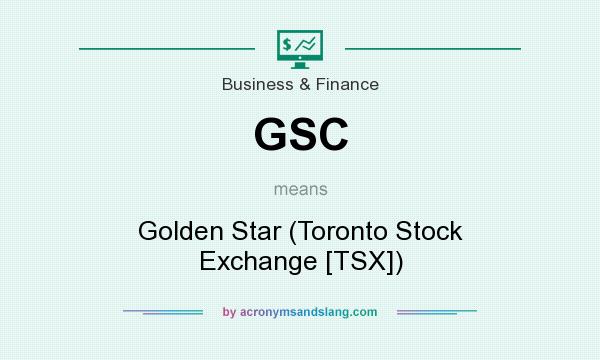 What does GSC mean? It stands for Golden Star (Toronto Stock Exchange [TSX])