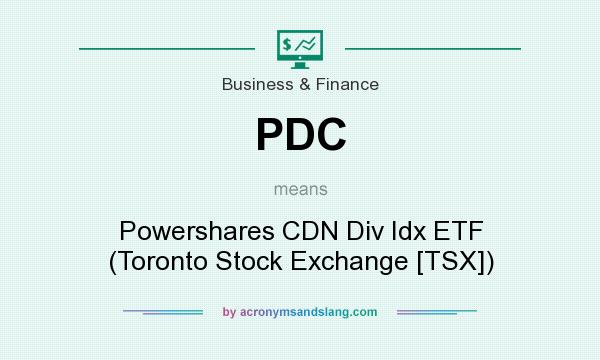 What does PDC mean? It stands for Powershares CDN Div Idx ETF (Toronto Stock Exchange [TSX])