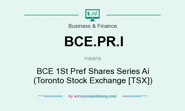 What does BCE.PR.I mean? It stands for BCE 1St Pref Shares Series Ai (Toronto Stock Exchange [TSX])