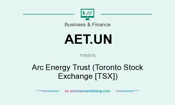 What does AET.UN mean? It stands for Arc Energy Trust (Toronto Stock Exchange [TSX])