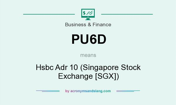 What does PU6D mean? It stands for Hsbc Adr 10 (Singapore Stock Exchange [SGX])