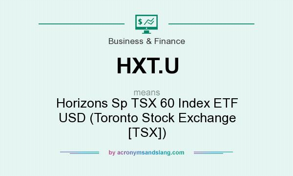 What does HXT.U mean? It stands for Horizons Sp TSX 60 Index ETF USD (Toronto Stock Exchange [TSX])