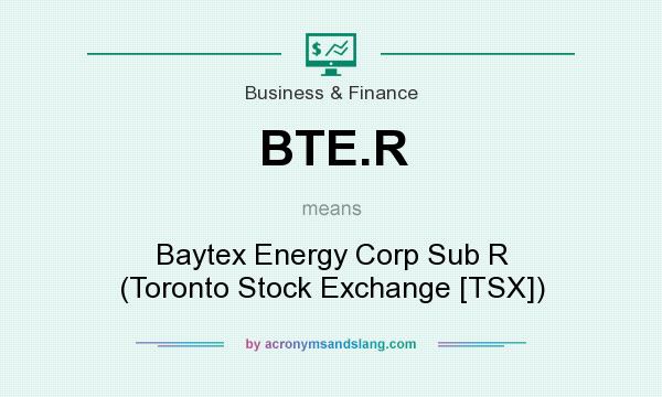 What does BTE.R mean? It stands for Baytex Energy Corp Sub R (Toronto Stock Exchange [TSX])