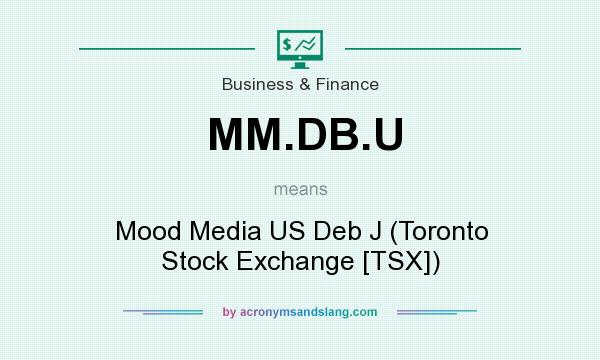 What does MM.DB.U mean? It stands for Mood Media US Deb J (Toronto Stock Exchange [TSX])