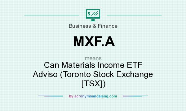 What does MXF.A mean? It stands for Can Materials Income ETF Adviso (Toronto Stock Exchange [TSX])