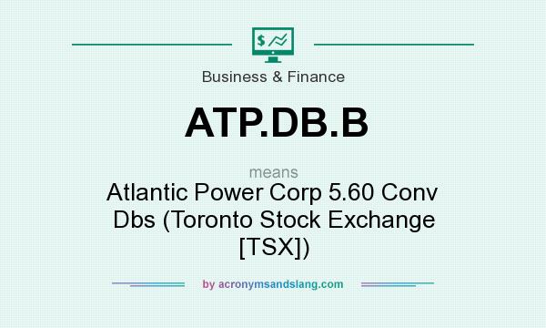 What does ATP.DB.B mean? It stands for Atlantic Power Corp 5.60 Conv Dbs (Toronto Stock Exchange [TSX])