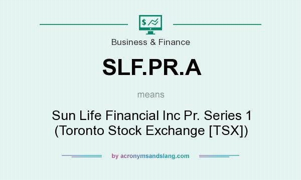 What does SLF.PR.A mean? It stands for Sun Life Financial Inc Pr. Series 1 (Toronto Stock Exchange [TSX])