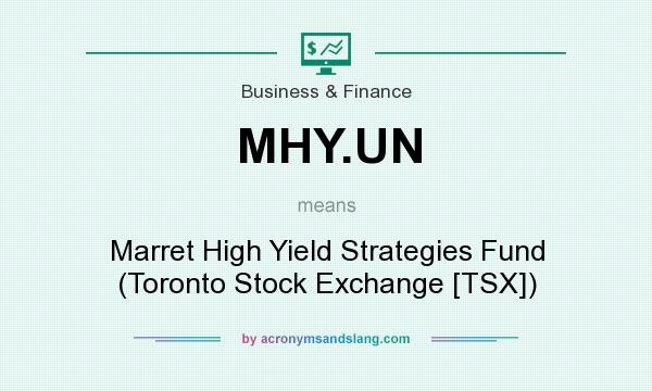 What does MHY.UN mean? It stands for Marret High Yield Strategies Fund (Toronto Stock Exchange [TSX])
