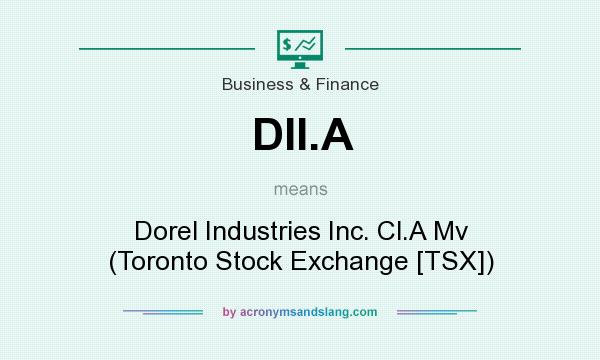 What does DII.A mean? It stands for Dorel Industries Inc. Cl.A Mv (Toronto Stock Exchange [TSX])