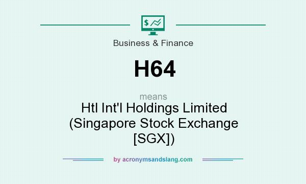 What does H64 mean? It stands for Htl Int`l Holdings Limited (Singapore Stock Exchange [SGX])