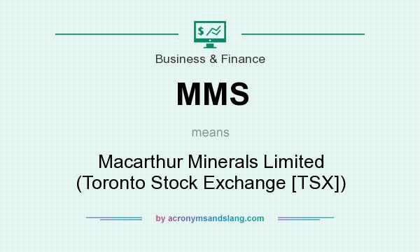 What does MMS mean? It stands for Macarthur Minerals Limited (Toronto Stock Exchange [TSX])