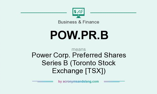 What does POW.PR.B mean? It stands for Power Corp. Preferred Shares Series B (Toronto Stock Exchange [TSX])