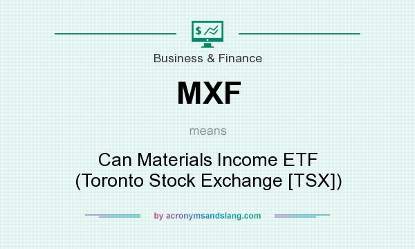 What does MXF mean? It stands for Can Materials Income ETF (Toronto Stock Exchange [TSX])