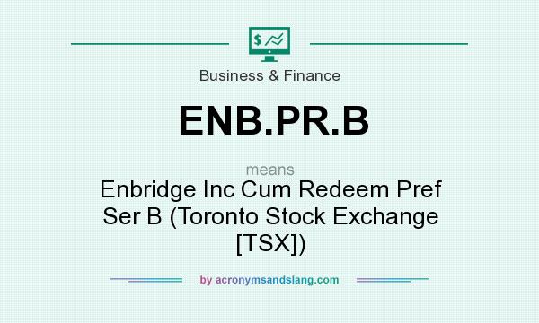 What does ENB.PR.B mean? It stands for Enbridge Inc Cum Redeem Pref Ser B (Toronto Stock Exchange [TSX])