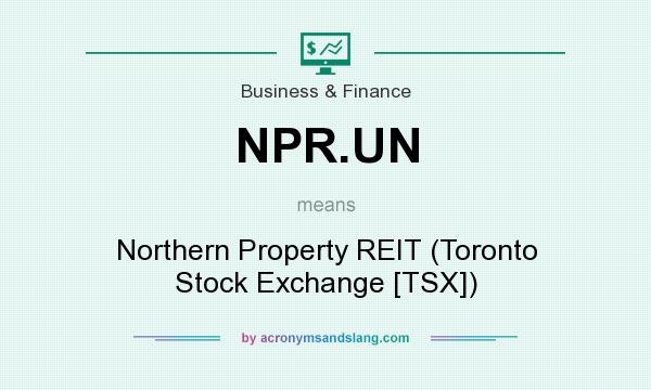 What does NPR.UN mean? It stands for Northern Property REIT (Toronto Stock Exchange [TSX])