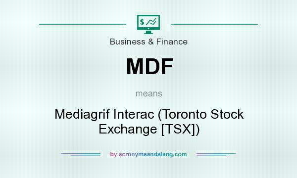 What does MDF mean? It stands for Mediagrif Interac (Toronto Stock Exchange [TSX])