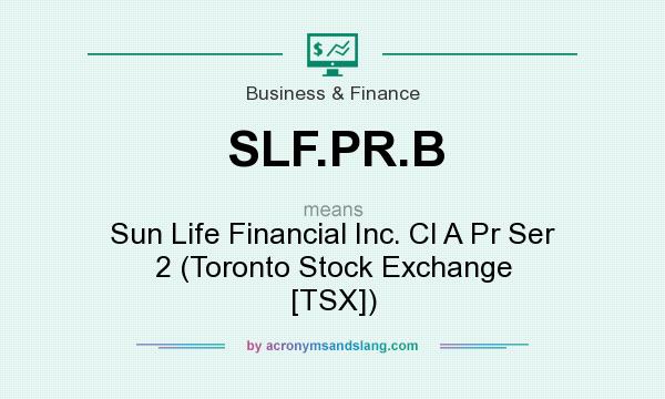 What does SLF.PR.B mean? It stands for Sun Life Financial Inc. Cl A Pr Ser 2 (Toronto Stock Exchange [TSX])