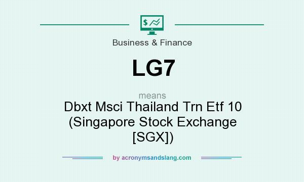 What does LG7 mean? It stands for Dbxt Msci Thailand Trn Etf 10 (Singapore Stock Exchange [SGX])