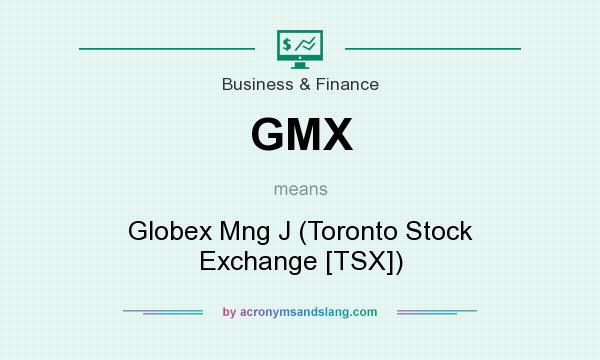 What does GMX mean? It stands for Globex Mng J (Toronto Stock Exchange [TSX])