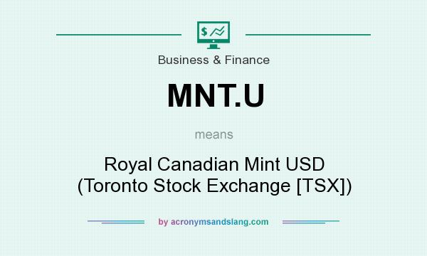 What does MNT.U mean? It stands for Royal Canadian Mint USD (Toronto Stock Exchange [TSX])