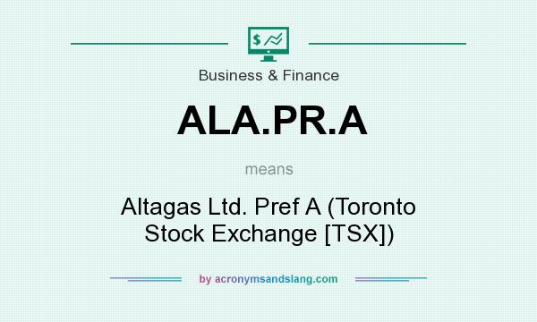 What does ALA.PR.A mean? It stands for Altagas Ltd. Pref A (Toronto Stock Exchange [TSX])