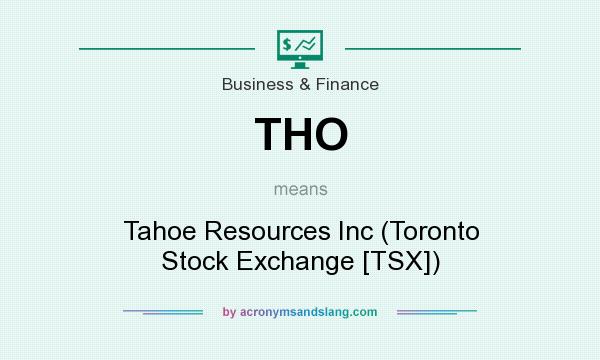 What does THO mean? It stands for Tahoe Resources Inc (Toronto Stock Exchange [TSX])
