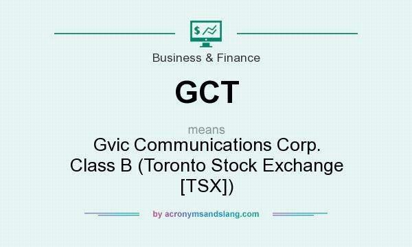 What does GCT mean? It stands for Gvic Communications Corp. Class B (Toronto Stock Exchange [TSX])