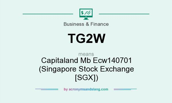 What does TG2W mean? It stands for Capitaland Mb Ecw140701 (Singapore Stock Exchange [SGX])