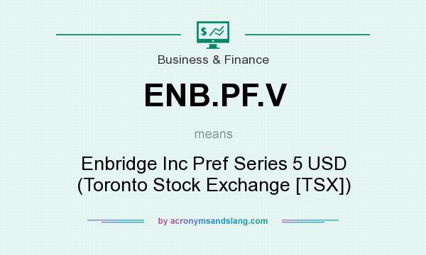 What does ENB.PF.V mean? It stands for Enbridge Inc Pref Series 5 USD (Toronto Stock Exchange [TSX])