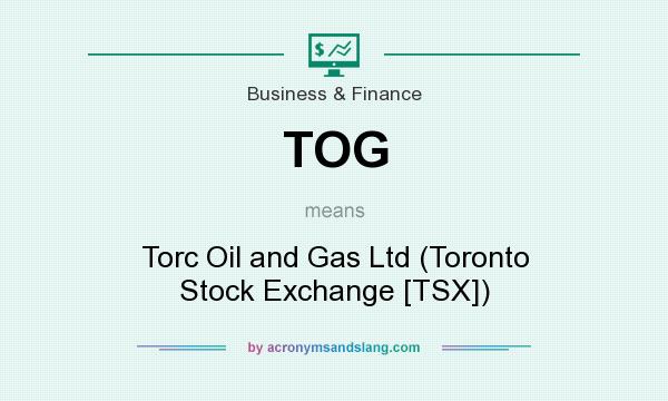 What does TOG mean? It stands for Torc Oil and Gas Ltd (Toronto Stock Exchange [TSX])