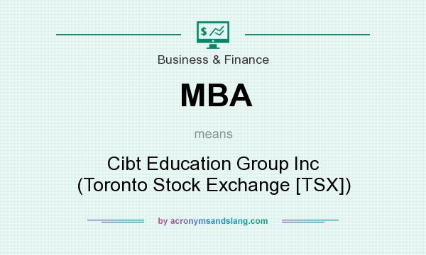 What does MBA mean? It stands for Cibt Education Group Inc (Toronto Stock Exchange [TSX])