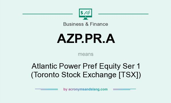 What does AZP.PR.A mean? It stands for Atlantic Power Pref Equity Ser 1 (Toronto Stock Exchange [TSX])
