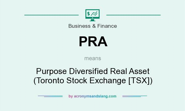 What does PRA mean? It stands for Purpose Diversified Real Asset (Toronto Stock Exchange [TSX])